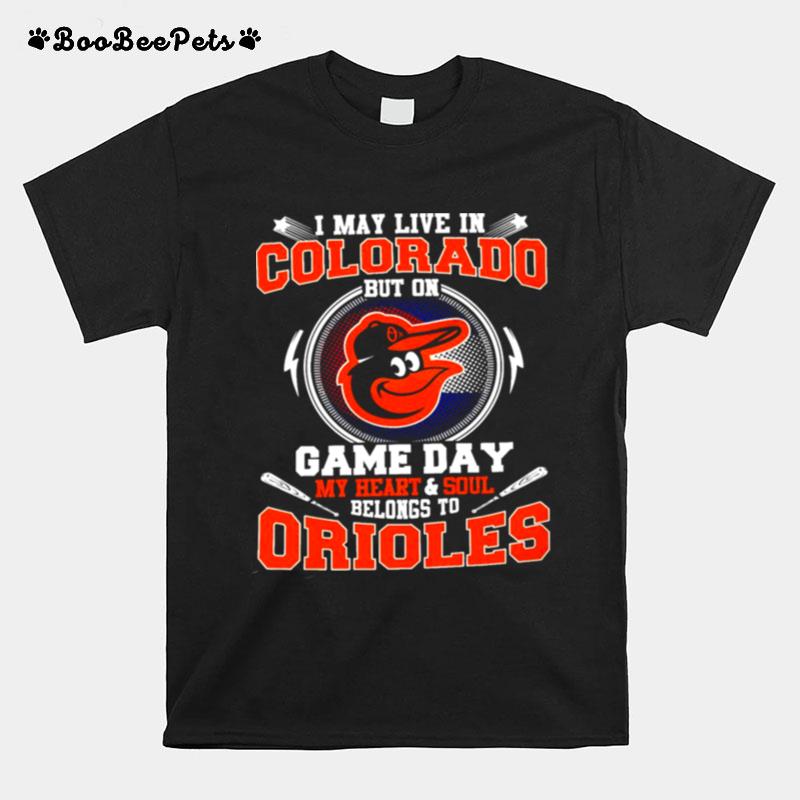 I May Live In Colorado But On Game Day My Heart And Soul Belongs To Orioles T-Shirt