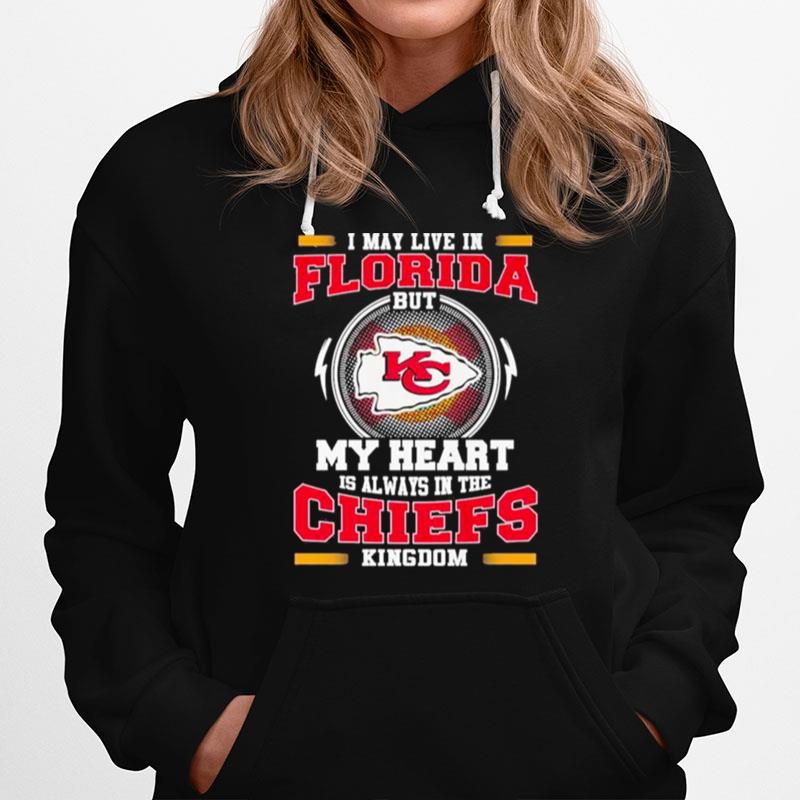 I May Live In Florida But My Heart Is Always In The Kansas City Chiefs Kingdom Hoodie
