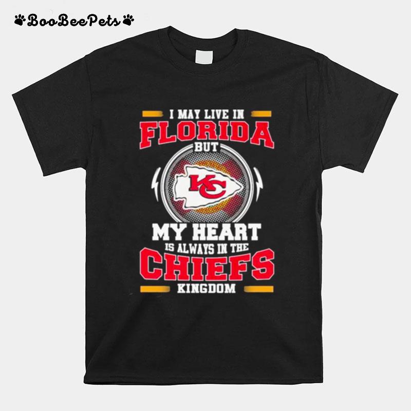I May Live In Florida But My Heart Is Always In The Kansas City Chiefs Kingdom T-Shirt