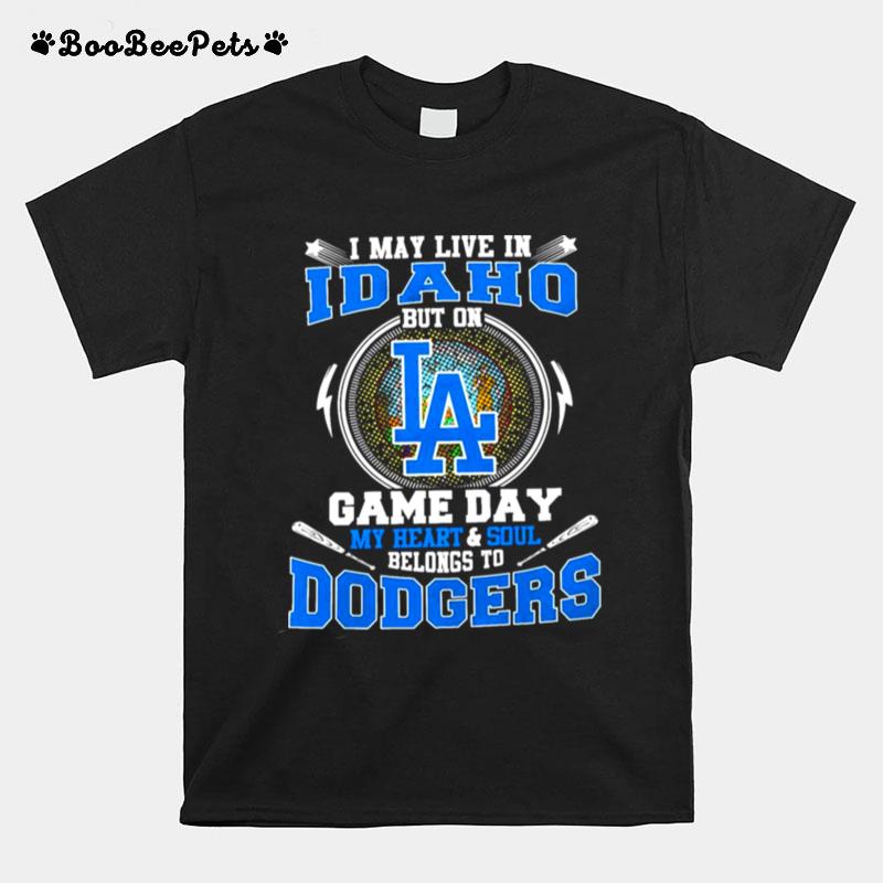 I May Live In Idaho But On Game Day My Heart And Soul Belongs To Dodgers T-Shirt