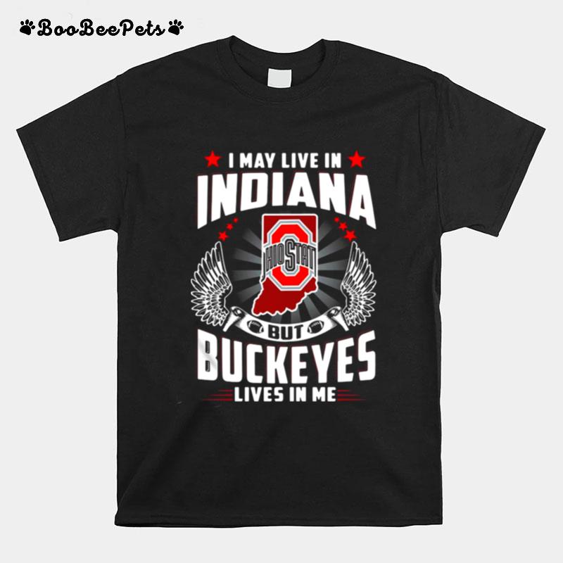 I May Live In Indiana But Buckeyes Lives In Me T-Shirt