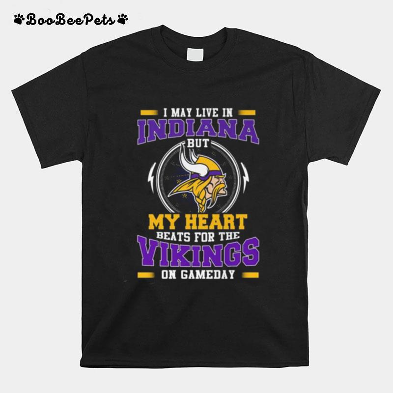 I May Live In Indiana But My Heart Beats For The Vikings On Gameday T-Shirt