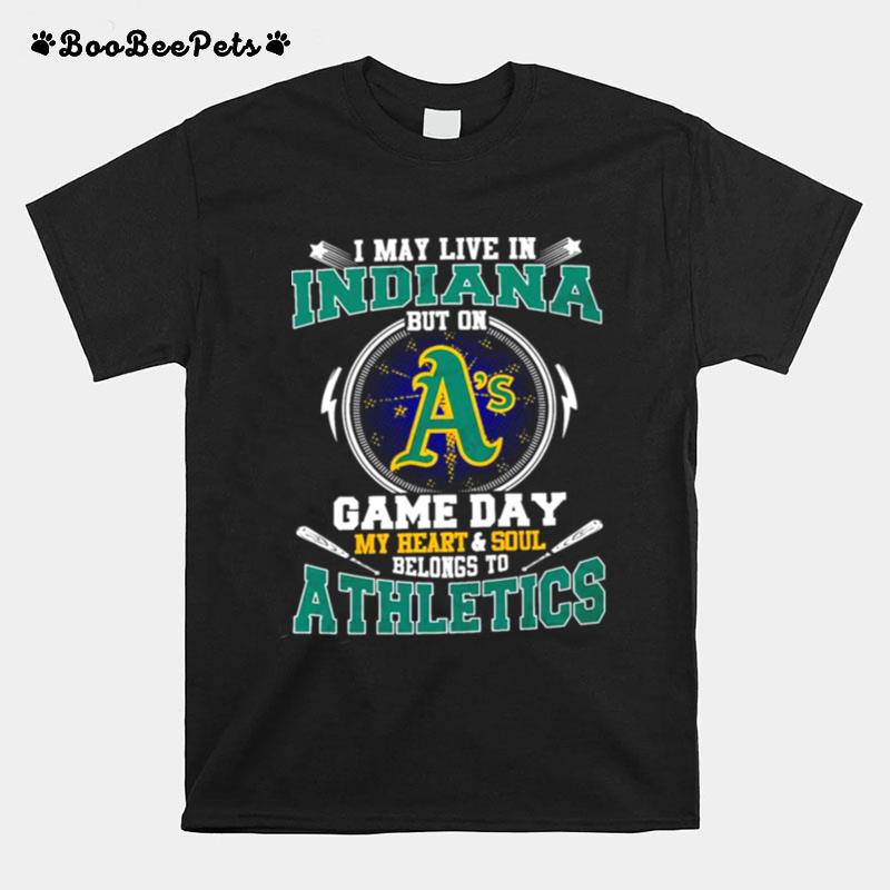 I May Live In Indiana But On Game Day My Heart And Soul Belongs To Athletics T-Shirt