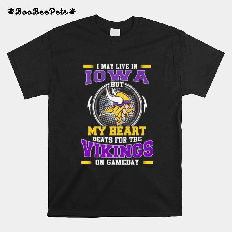 I May Live In Iowa But My Heart Beats For The Vikings On Gameday T-Shirt