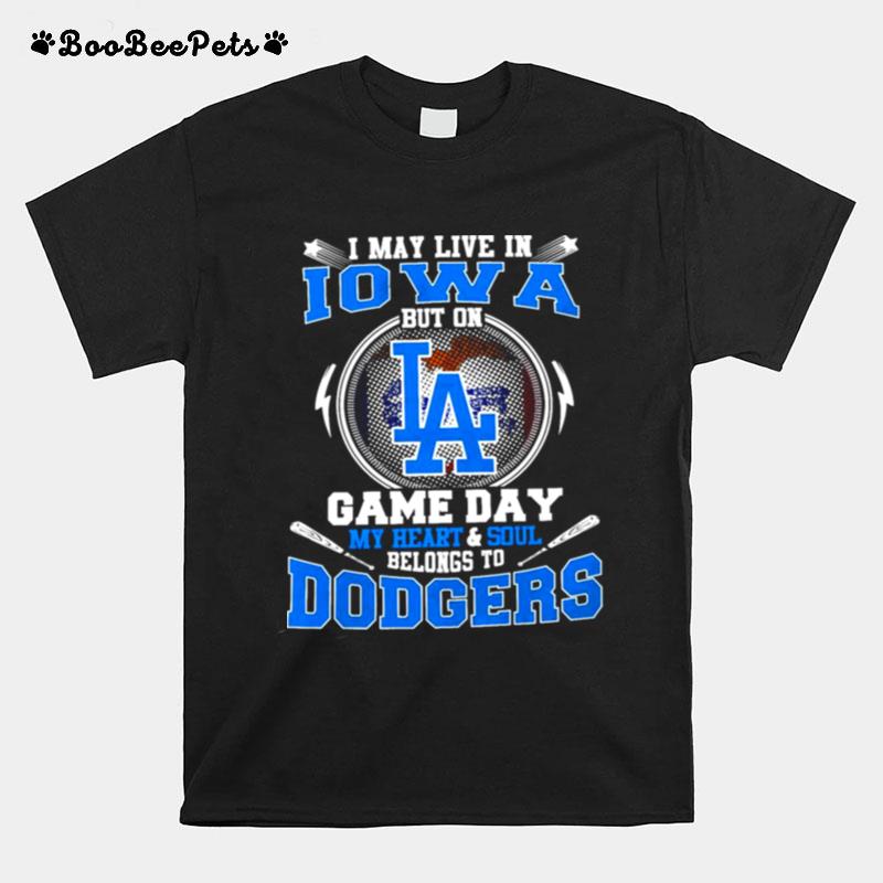 I May Live In Iowa But On Game Day My Heart And Soul Belongs To Dodgers T-Shirt