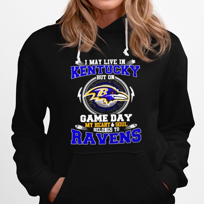 I May Live In Kentucky But On Game Day My Heart And Soul Belongs To Ravens Hoodie