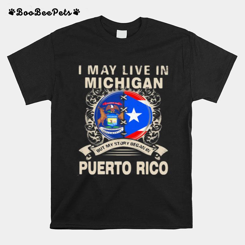 I May Live In Michigan But My Story Began In Puerto Rico T-Shirt