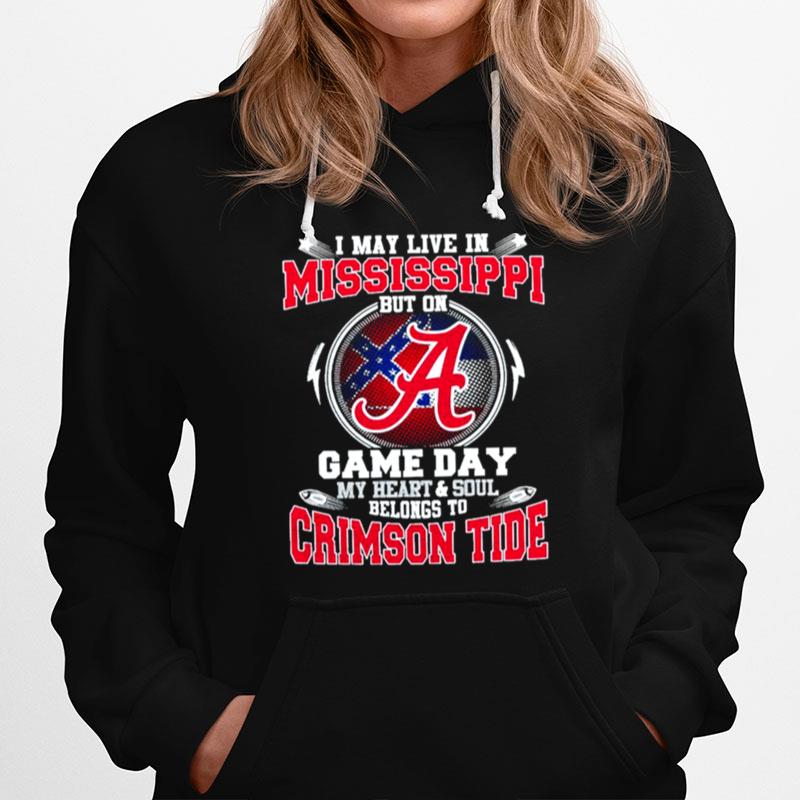 I May Live In Mississippi But On Game Day My Heart And Soul Belongs To Crimson Tide Hoodie