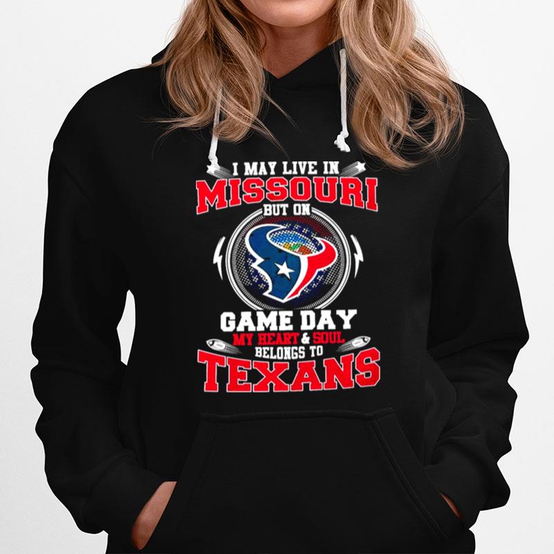 I May Live In Missouri But On Game Day My Heart And Soul Belongs To Texans Hoodie