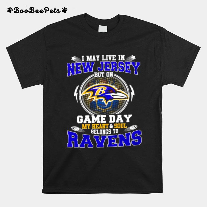 I May Live In New Jersey But On Game Day My Heart And Soul Belongs To Ravens T-Shirt