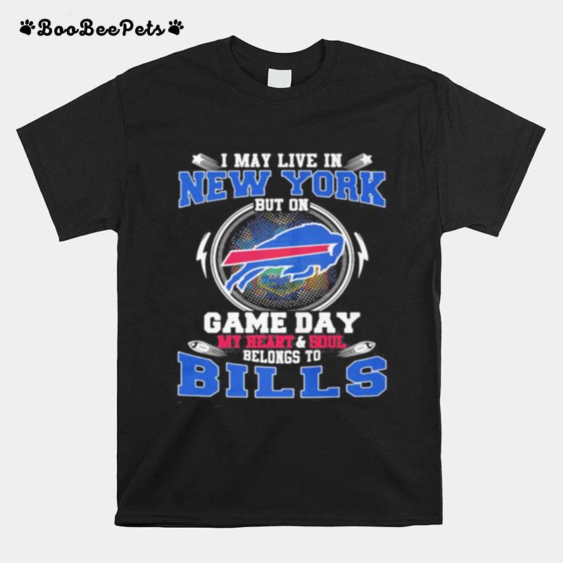 I May Live In New York But On Game Day My Heart And Soul Belongs To Buffalo Bills T-Shirt