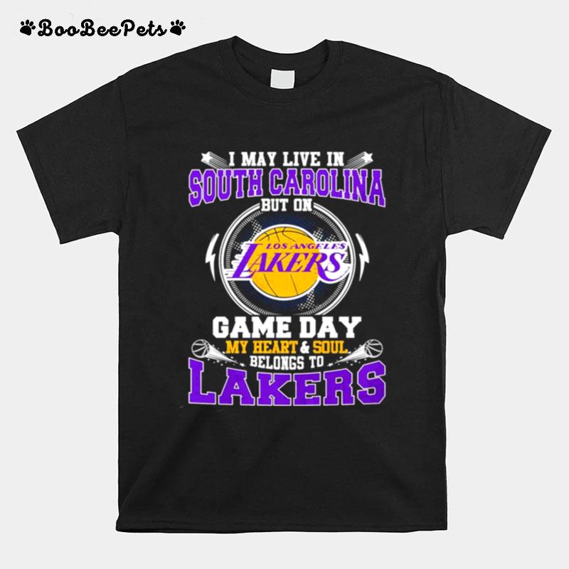 I May Live In South Carolina But On Game Day My Heart And Soul Belongs To Lakers T-Shirt