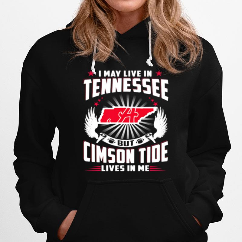 I May Live In Tennessee But Cimson Tide Lives In Me Hoodie