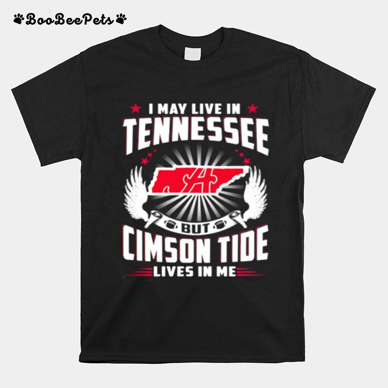 I May Live In Tennessee But Cimson Tide Lives In Me T-Shirt