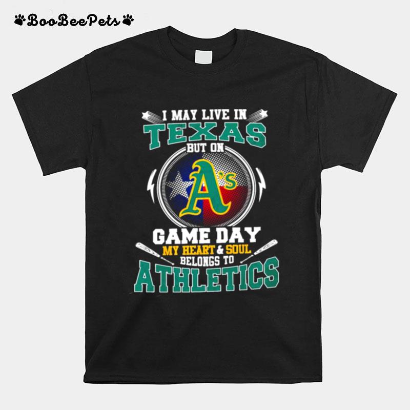 I May Live In Texas But On Game Day My Heart And Soul Belongs To Athletics T-Shirt