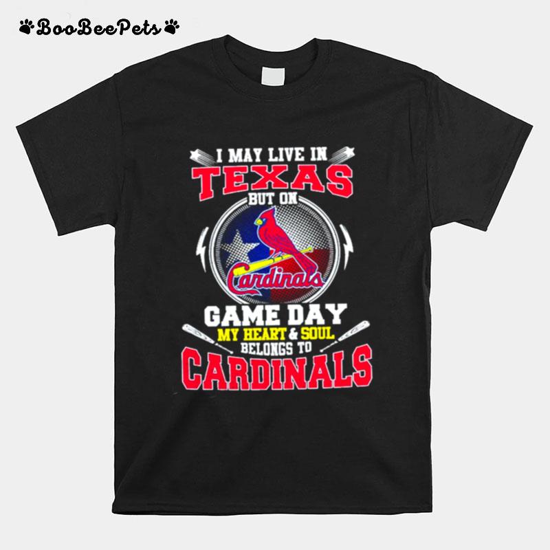I May Live In Texas But On Game Day My Heart And Soul Belongs To Cardinals T-Shirt