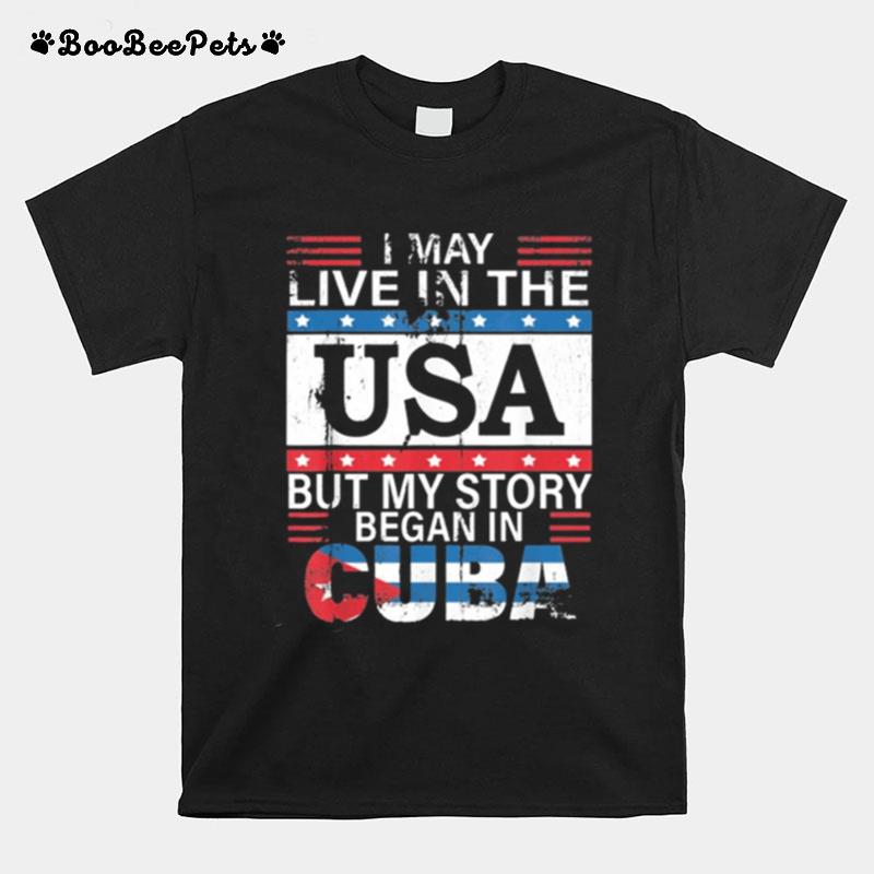 I May Live In The Usa But My Story Began In Cuba Cuba Flag T-Shirt