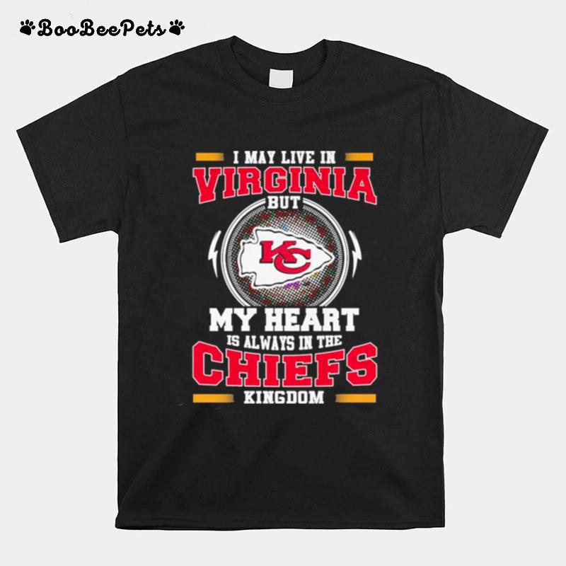 I May Live In Virginia But My Heart Is Always In The Kansas City Chiefs Kingdom T-Shirt