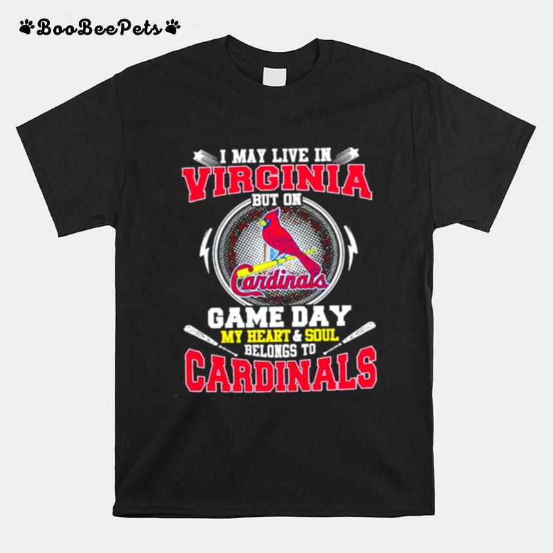 I May Live In Virginia But On Game Day My Heart And Soul Belongs To Cardinals T-Shirt