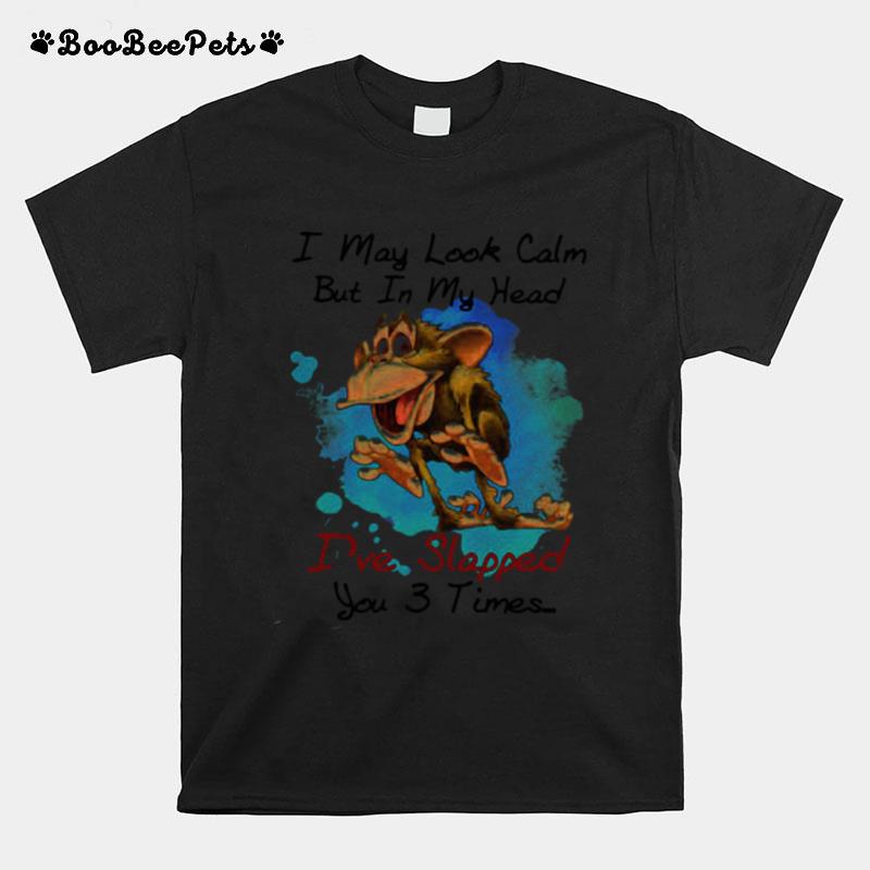 I May Look Calm But In My Head Ive Slapped You 3 Times Monkey T-Shirt