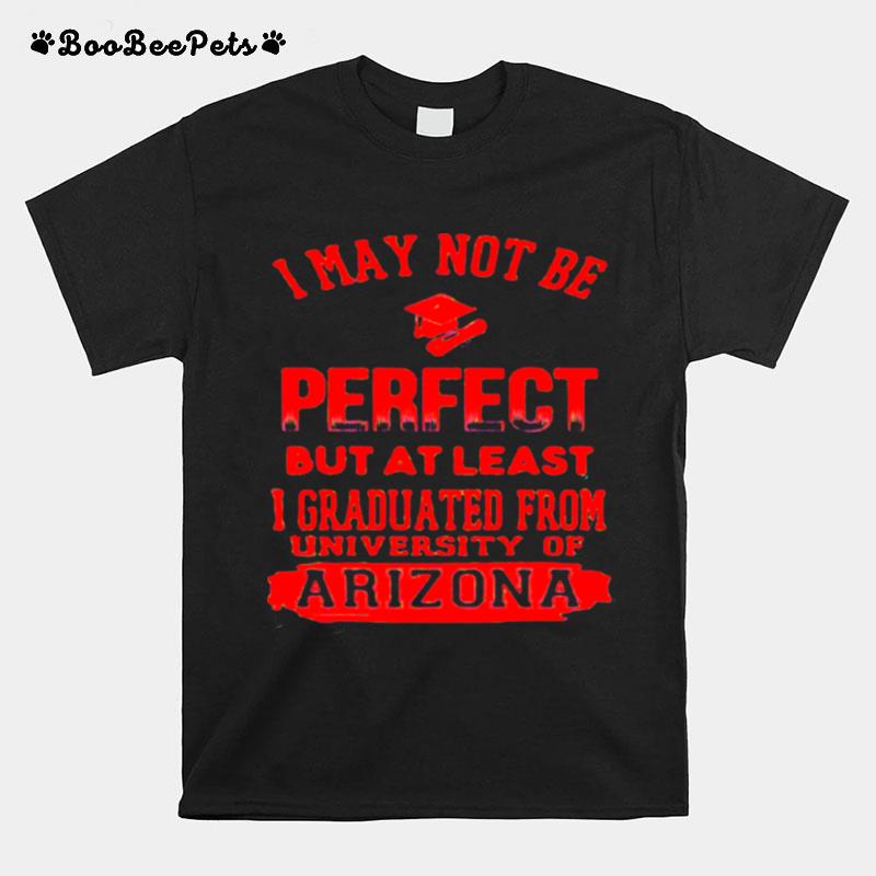 I May Not Be Oerfect But At Least I Graduted From University Of Arizona Association T-Shirt