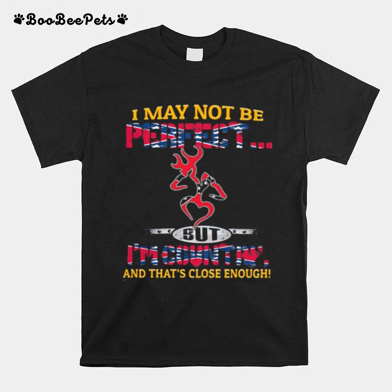 I May Not Be Perfect But I%E2%80%99M Country And That%E2%80%99S Close Enough Flag T-Shirt