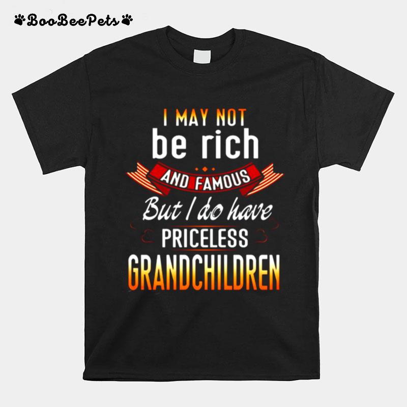 I May Not Be Rich And Famous But I Do Have Priceless Grandchildren T-Shirt