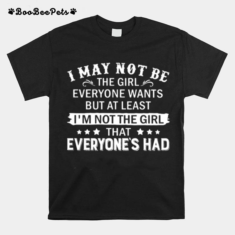 I May Not Be The Girl Everyone Wants T-Shirt