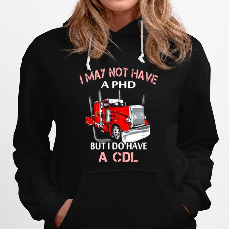 I May Not Have A Phd But I Do Have A Cdl Hoodie