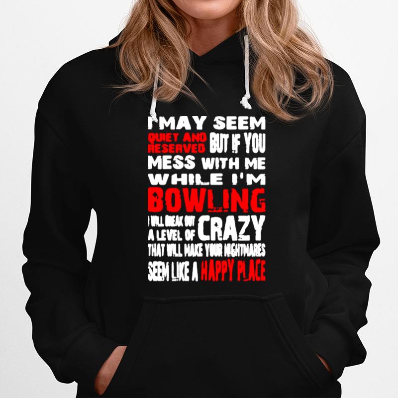 I May Seem Quiet And But If You Mess With While Im Bowling Hoodie