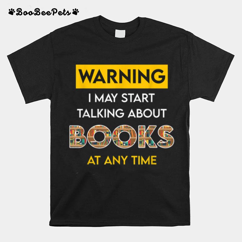 I May Start Talking About Books Anytime Book Bookish T-Shirt