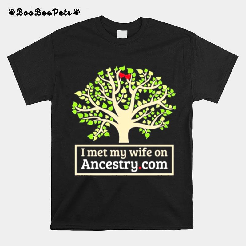 I Met My Wife On Ancestry T-Shirt