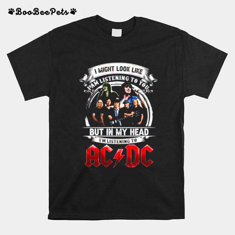 I Might Look Like I Am Listening To You But In My Head Im Listening To Ac Dc Copy T-Shirt