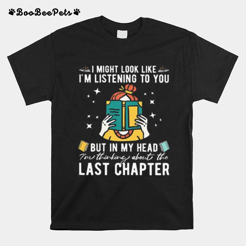 I Might Look Like Im Listening To You But In My Head Last Chapter T-Shirt