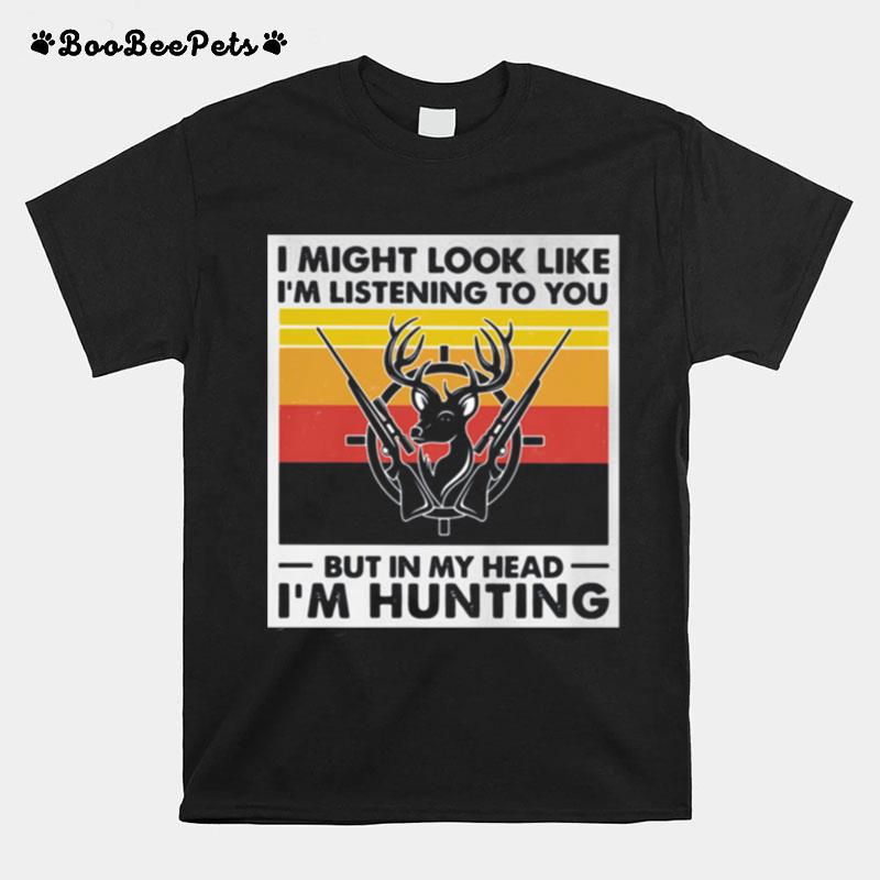 I Might Look Likr Im Listening To You But In My Head Im Hunting Deer Gun Vintage T-Shirt