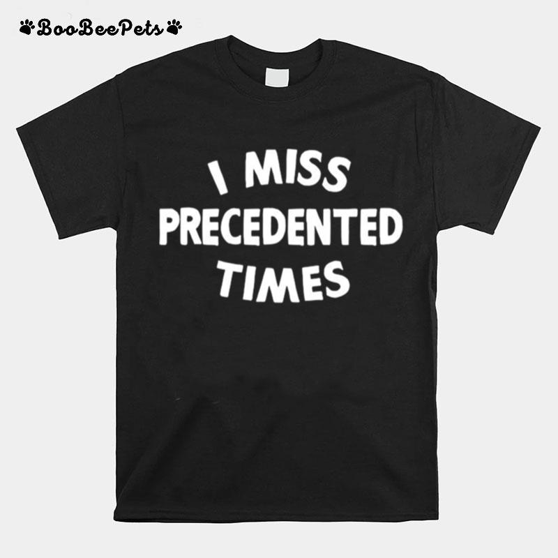 I Miss Precedented Times Funny Quote T-Shirt