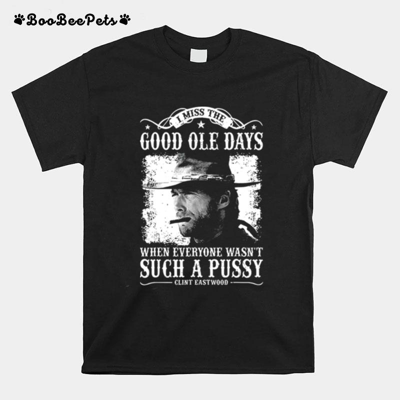 I Miss The Good Ole Days Such A Pussy Clint Eastwood T-Shirt