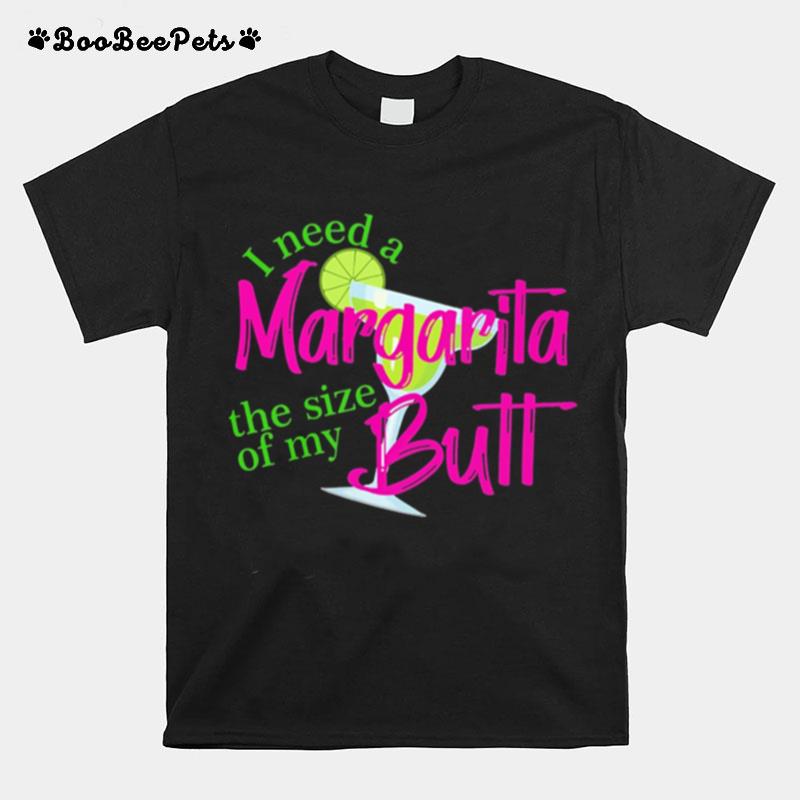 I Need A Margarita The Size Of My Butt T-Shirt