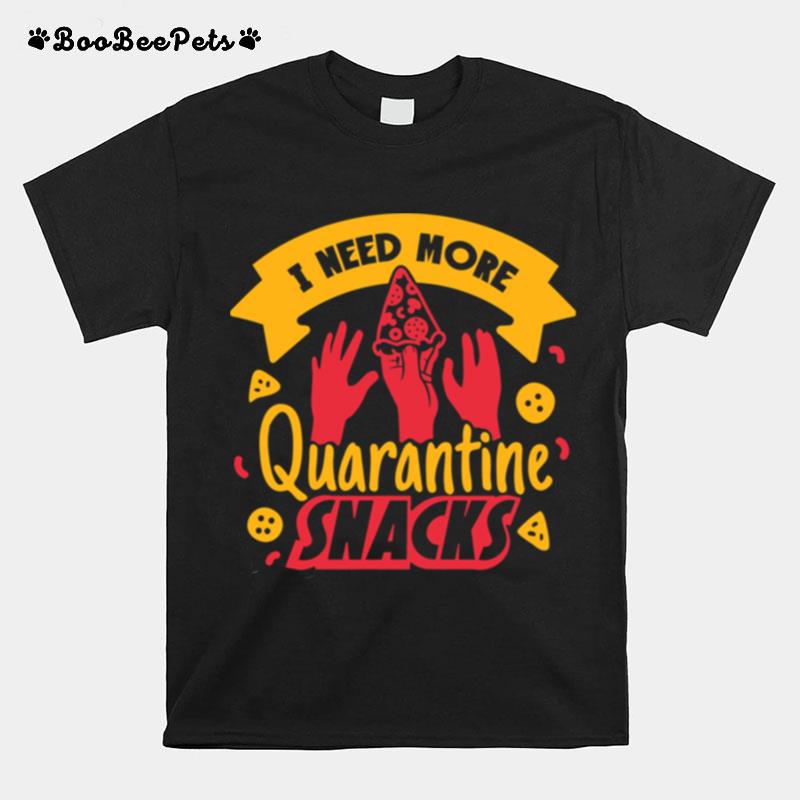 I Need More Quarantine Snacks Pizza T-Shirt