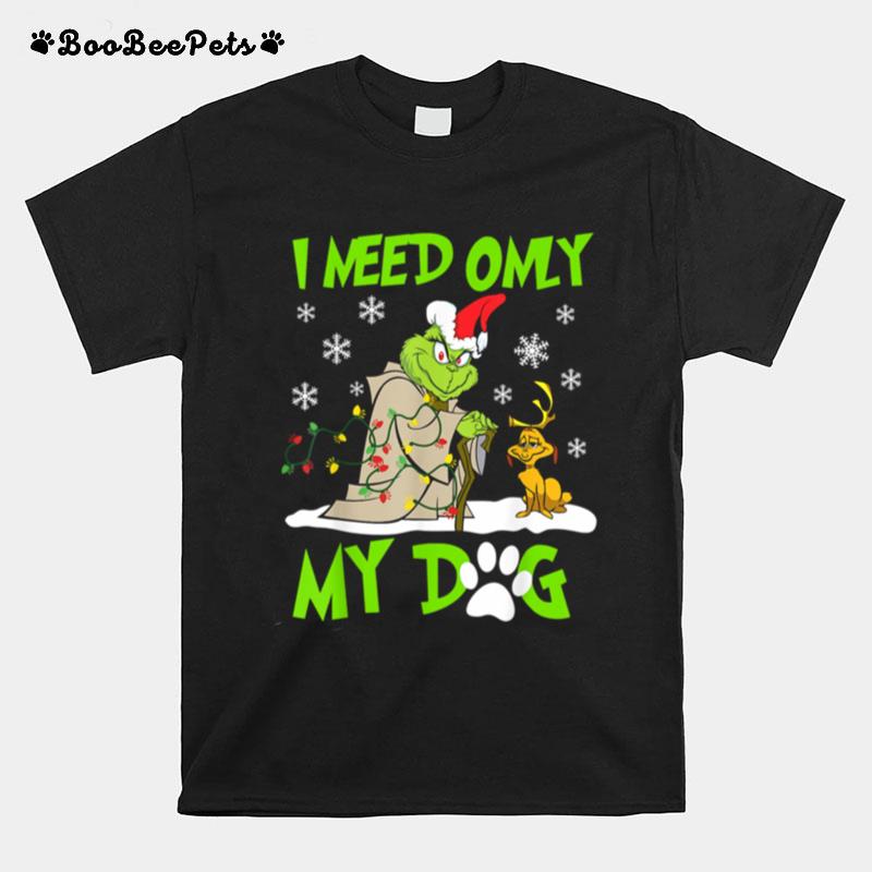 I Need Only My Dog Christmas Funny Grinch And Max Xmas Gift T-Shirt