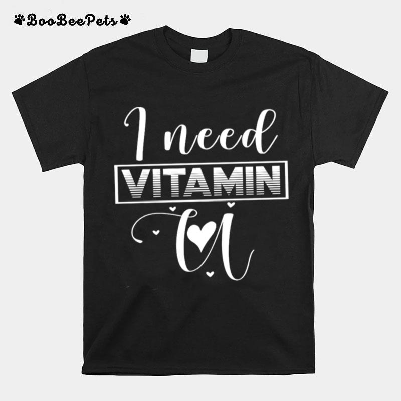 I Need Vitamin U T-Shirt