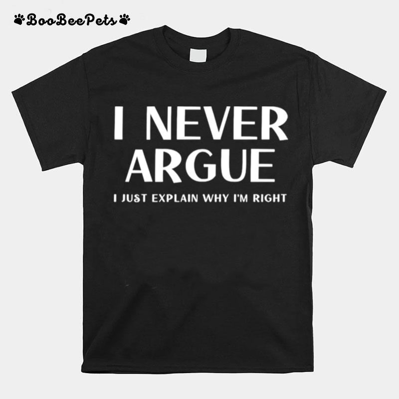 I Never Argue I Just Explain Why Im Right T-Shirt