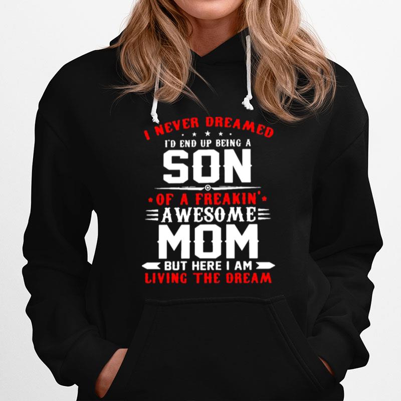 I Never Dreamed A Son Of A Freakin Awesome Mom But Here I Am Living The Dream Hoodie