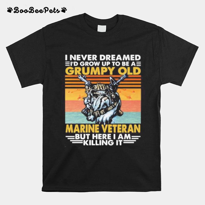 I Never Dreamed I%E2%80%99D Grow Up To Be A Grumpy Old Marine Veteran But Here I Am Killing It Vintage Retro T-Shirt