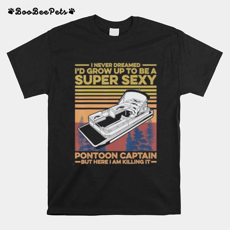 I Never Dreamed I%E2%80%99D Grow Up To Be Super Sexy Pontoon Captain T-Shirt