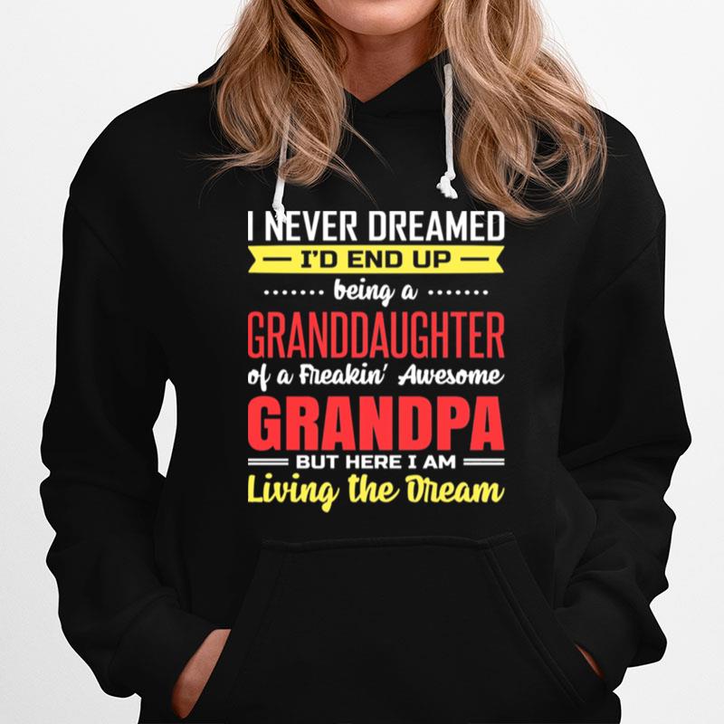 I Never Dreamed Id End Up Being A Granddaughter Of A Freaking Awesome Grandpa But Here I Am Living The Dream Hoodie