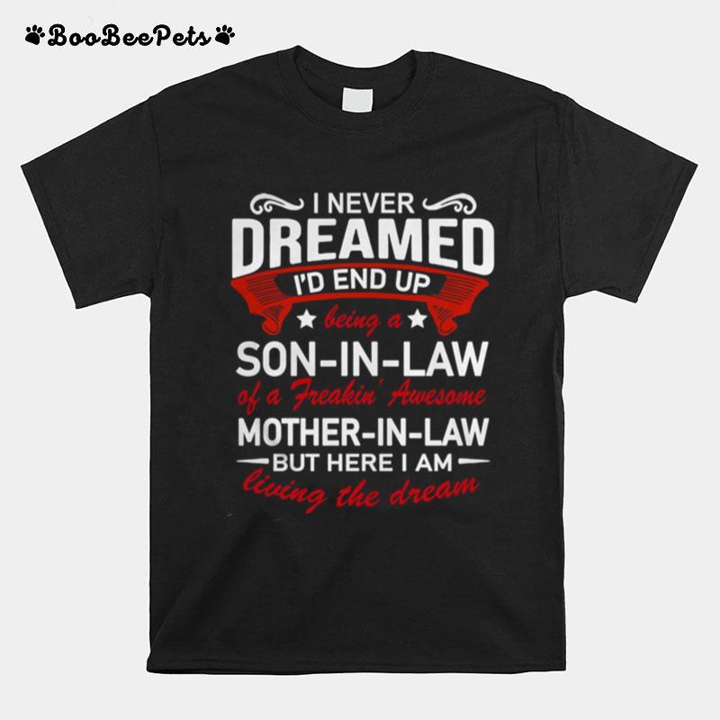 I Never Dreamed Id End Up Being A Son In Law Of A Freakin Awesome Mother In Law Living The Dream T-Shirt