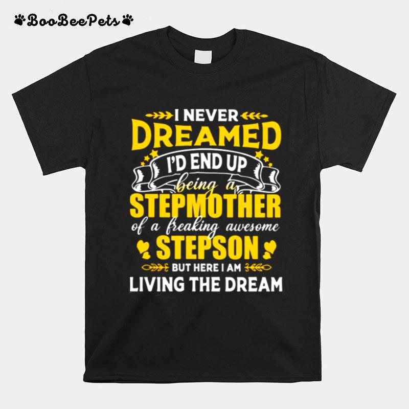 I Never Dreamed Id End Up Being A Stepmother Of A Freaking Awesome Stepson T-Shirt