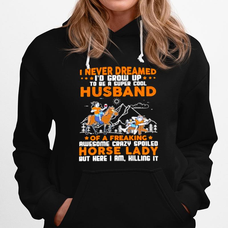 I Never Dreamed Id Grow Up Husband Of A Freaking Horse Lady Hoodie