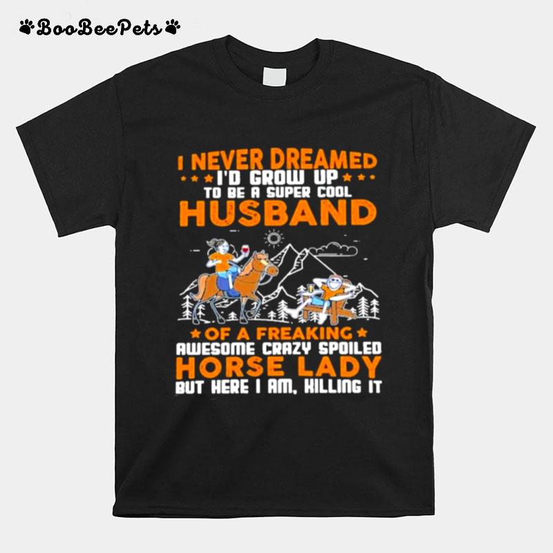 I Never Dreamed Id Grow Up Husband Of A Freaking Horse Lady T-Shirt